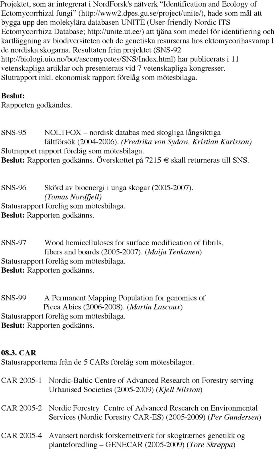 ee/) att tjäna som medel för identifiering och kartläggning av biodiversiteten och de genetiska resurserna hos ektomycorihasvamp I de nordiska skogarna.