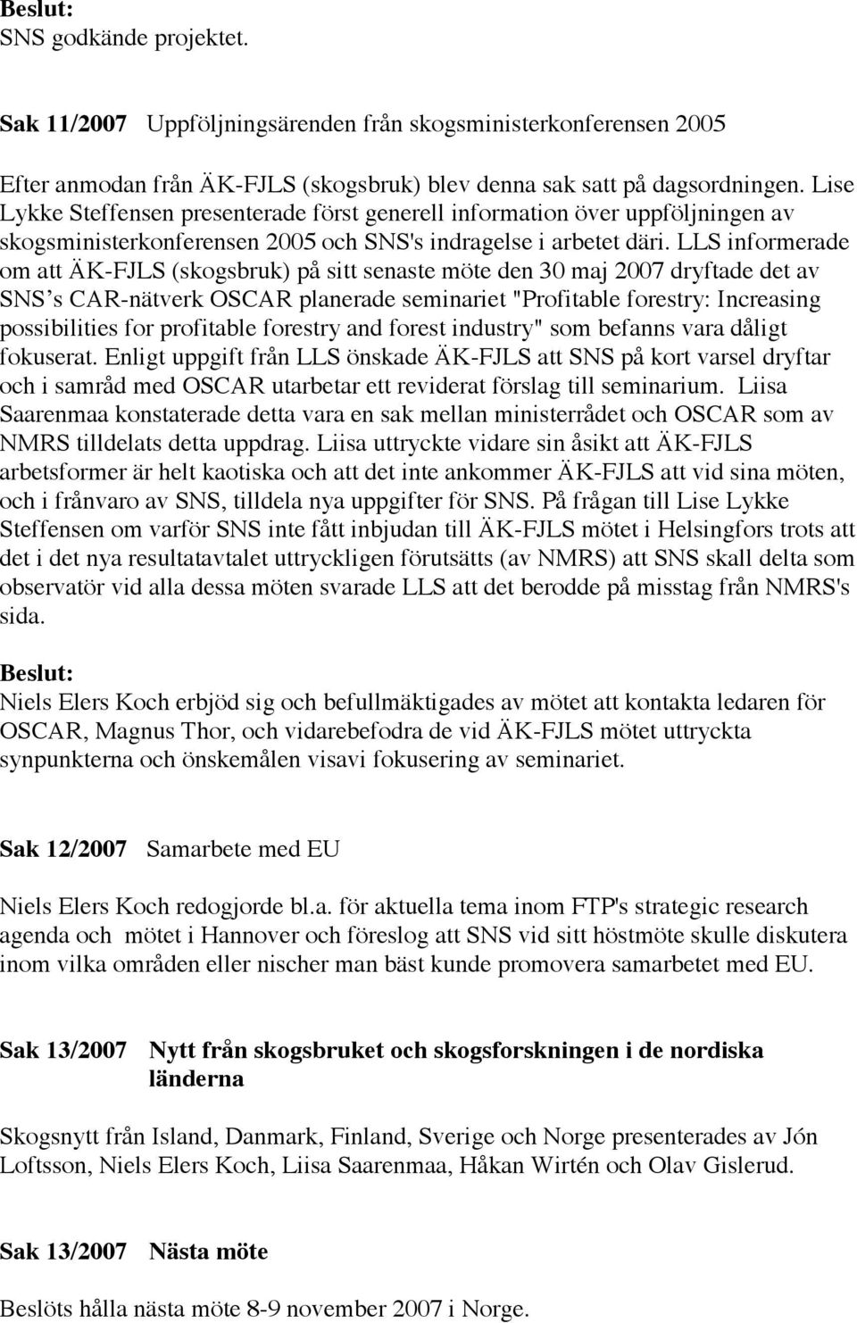 LLS informerade om att ÄK-FJLS (skogsbruk) på sitt senaste möte den 30 maj 2007 dryftade det av SNS s CAR-nätverk OSCAR planerade seminariet "Profitable forestry: Increasing possibilities for