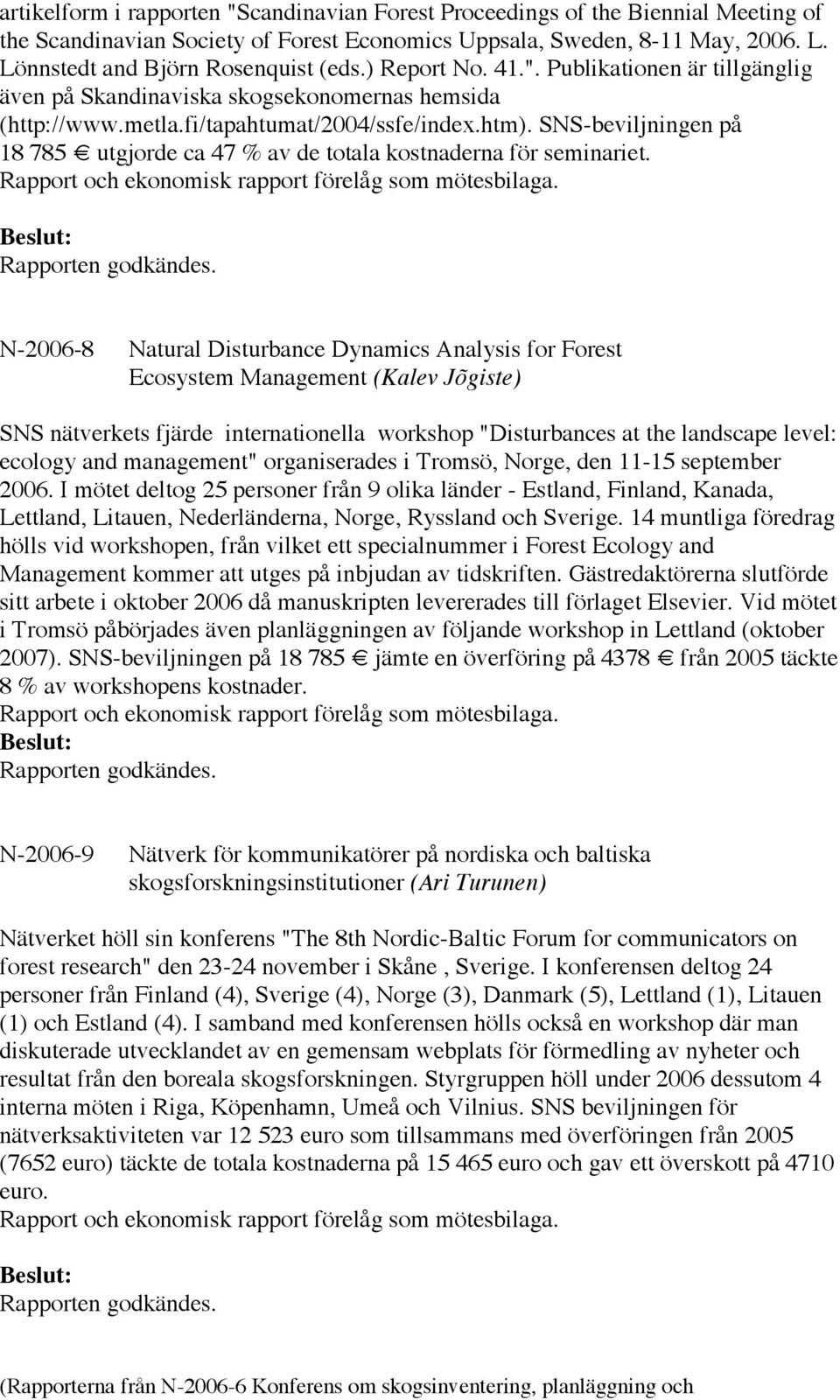 SNS-beviljningen på 18 785 utgjorde ca 47 % av de totala kostnaderna för seminariet. Rapport och ekonomisk rapport förelåg som mötesbilaga.