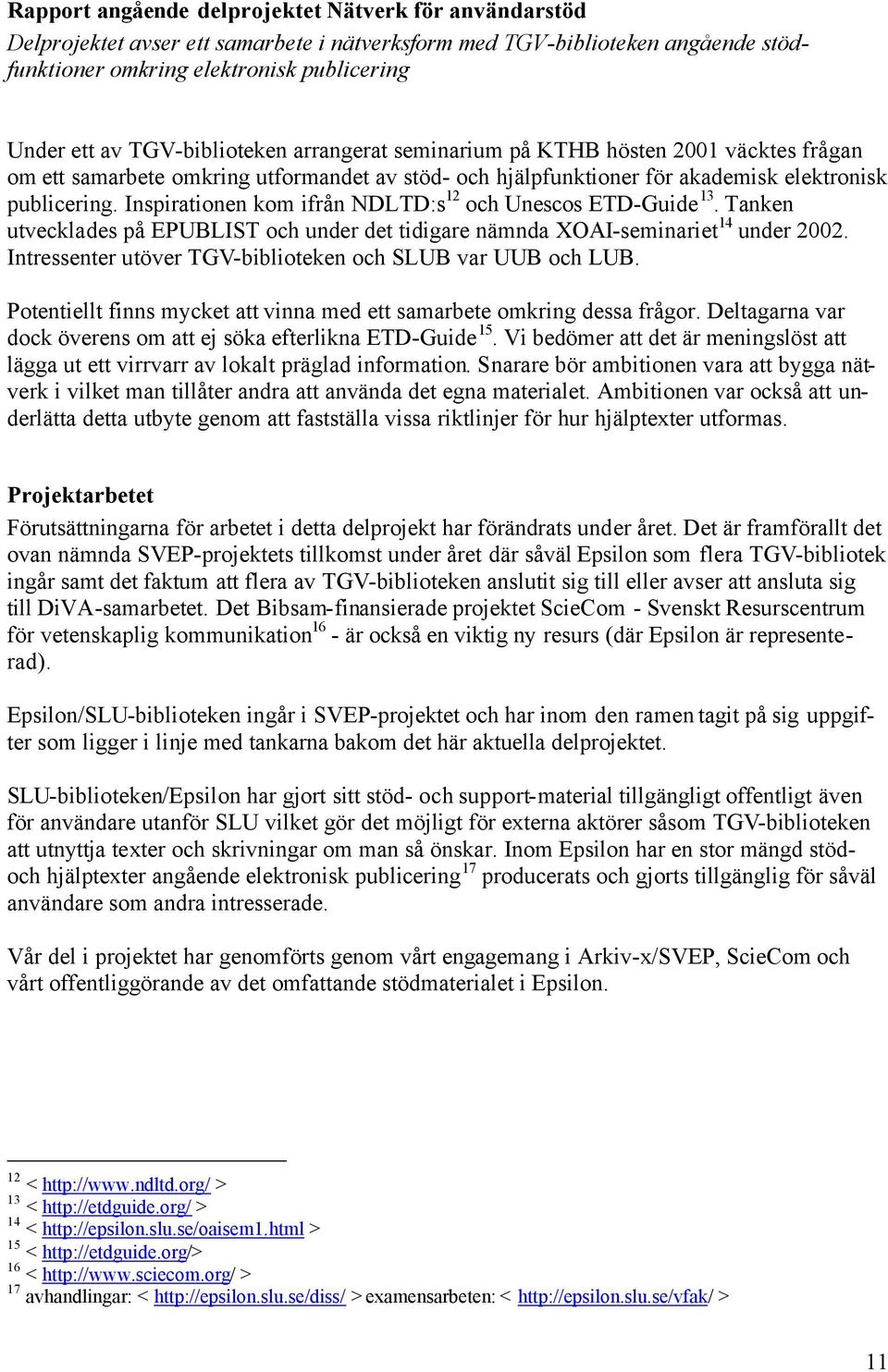 Inspirationen kom ifrån NDLTD:s 12 och Unescos ETD-Guide 13. Tanken utvecklades på EPUBLIST och under det tidigare nämnda XOAI-seminariet 14 under 2002.