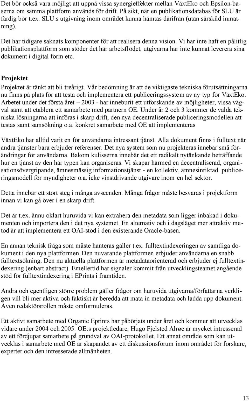 Vi har inte haft en pålitlig publikationsplattform som stöder det här arbetsflödet, utgivarna har inte kunnat leverera sina dokument i digital form etc. Projektet Projektet är tänkt att bli treårigt.