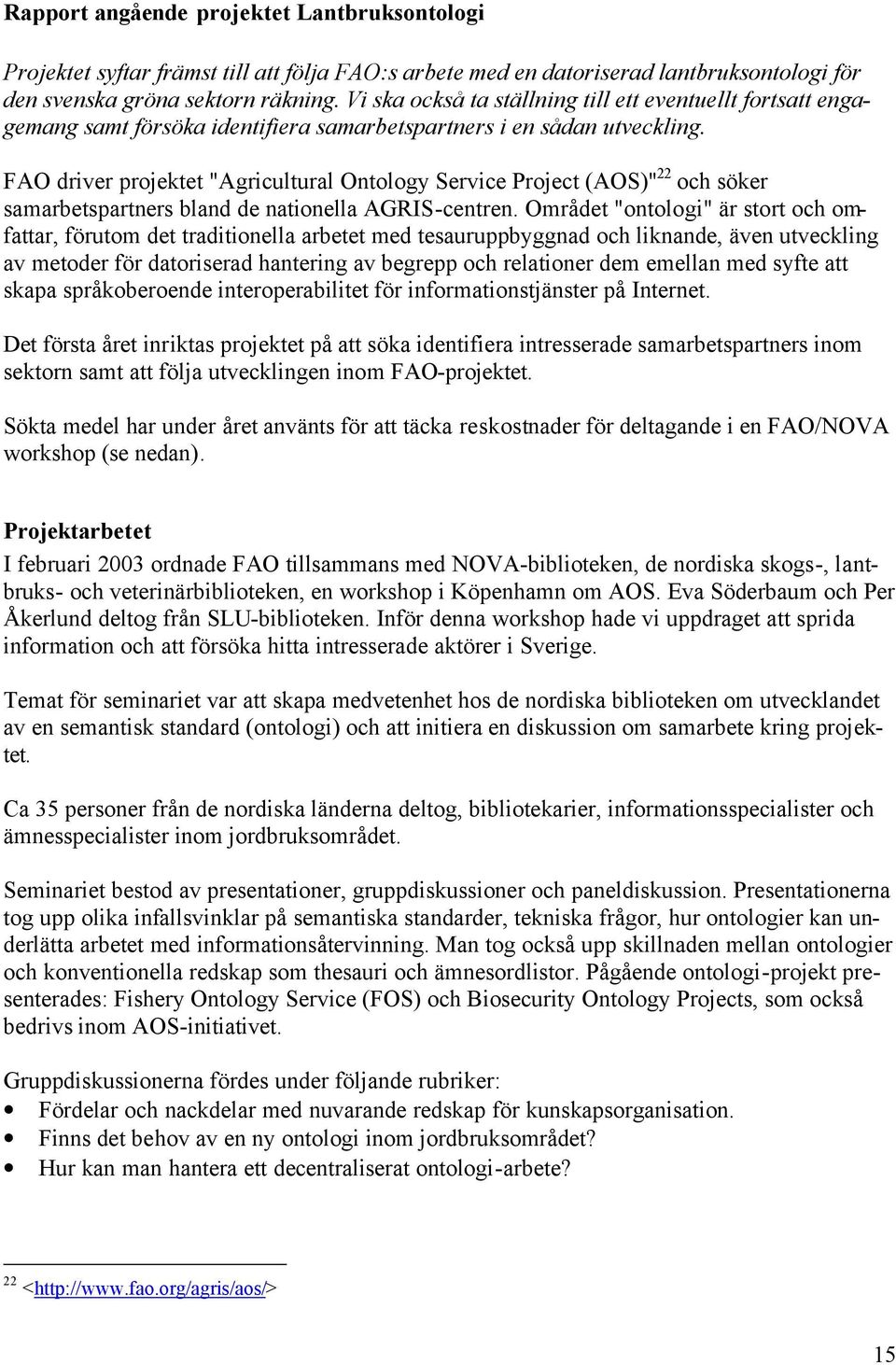 FAO driver projektet "Agricultural Ontology Service Project (AOS)" 22 och söker samarbetspartners bland de nationella AGRIS-centren.