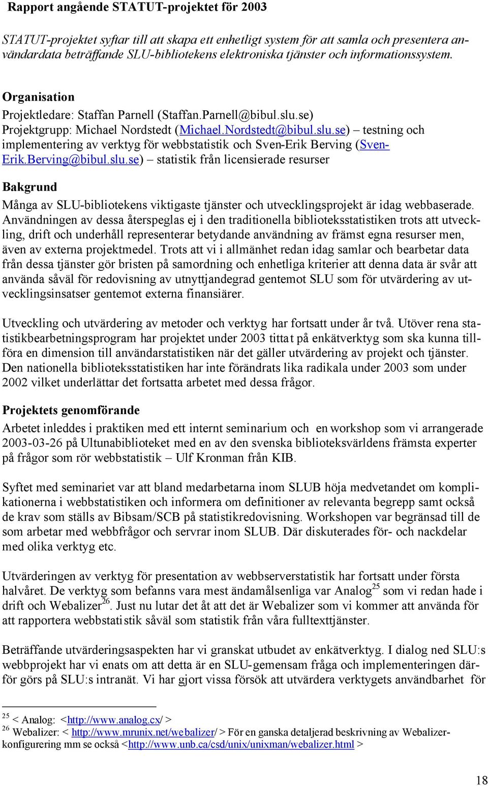 Berving@bibul.slu.se) statistik från licensierade resurser Bakgrund Många av SLU-bibliotekens viktigaste tjänster och utvecklingsprojekt är idag webbaserade.