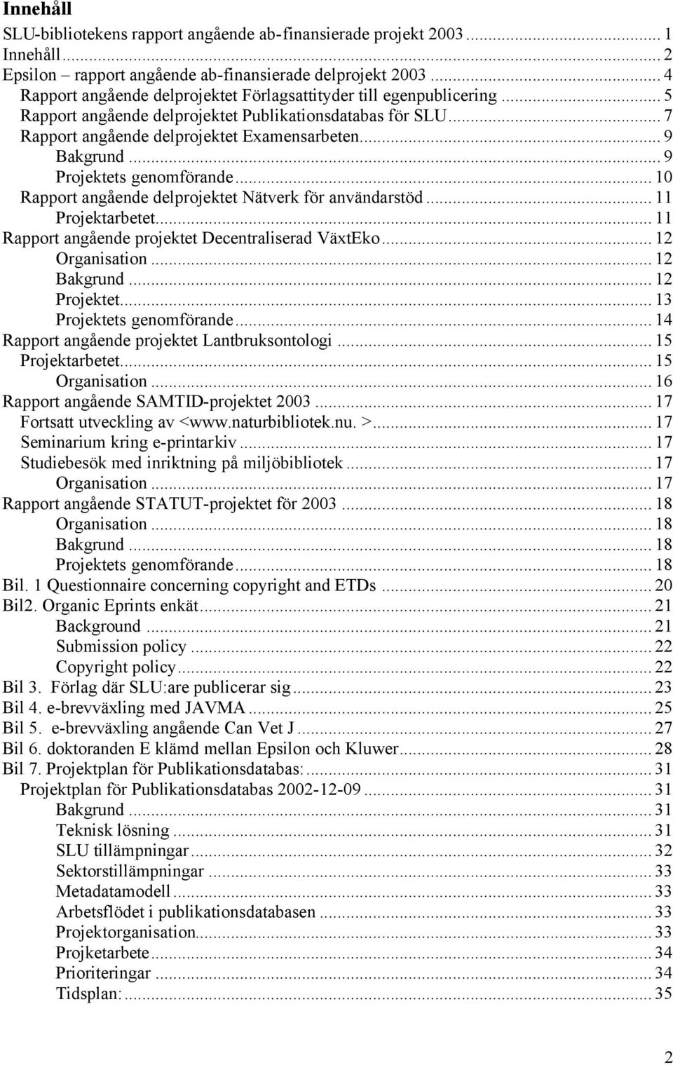 .. 9 Projektets genomförande... 10 Rapport angående delprojektet Nätverk för användarstöd... 11 Projektarbetet... 11 Rapport angående projektet Decentraliserad VäxtEko... 12 Organisation... 12 Bakgrund.