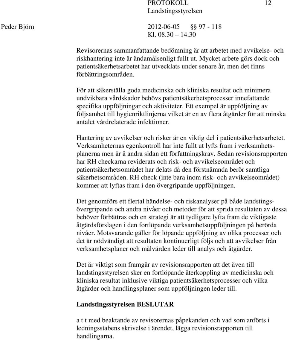 För att säkerställa goda medicinska och kliniska resultat och minimera undvikbara vårdskador behövs patientsäkerhetsprocesser innefattande specifika uppföljningar och aktiviteter.