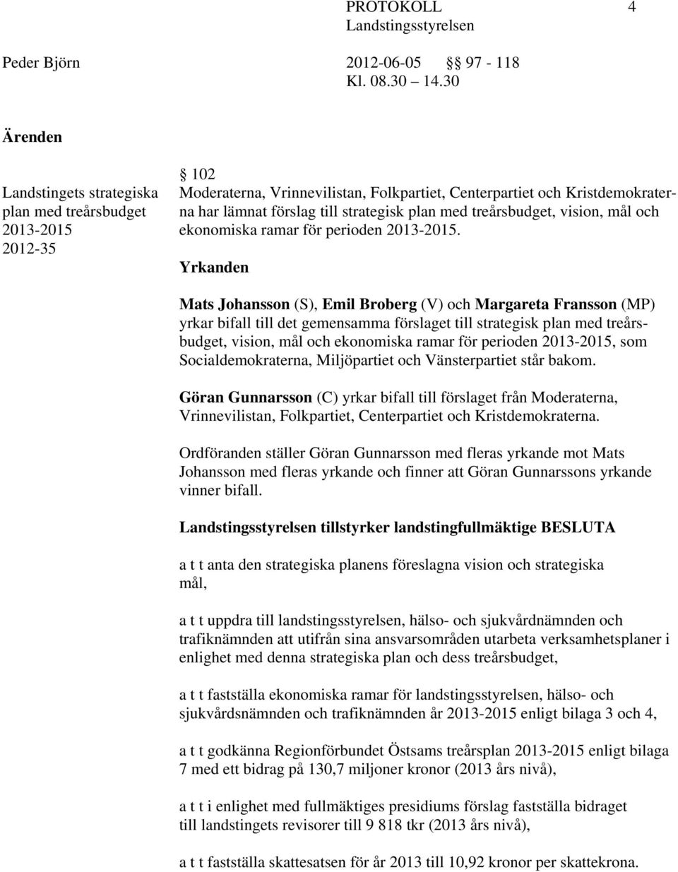 Yrkanden Mats Johansson (S), Emil Broberg (V) och Margareta Fransson (MP) yrkar bifall till det gemensamma förslaget till strategisk plan med treårsbudget, vision, mål och ekonomiska ramar för