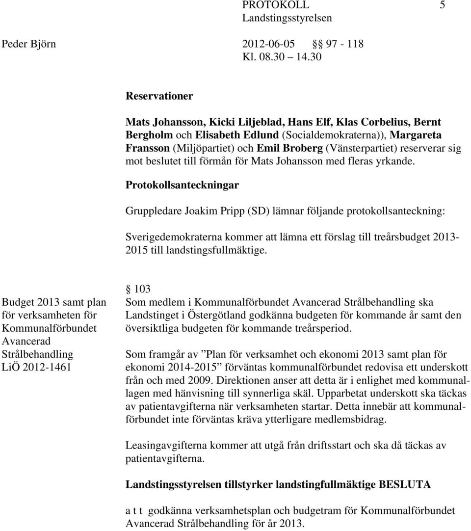 Protokollsanteckningar Gruppledare Joakim Pripp (SD) lämnar följande protokollsanteckning: Sverigedemokraterna kommer att lämna ett förslag till treårsbudget 2013-2015 till landstingsfullmäktige.