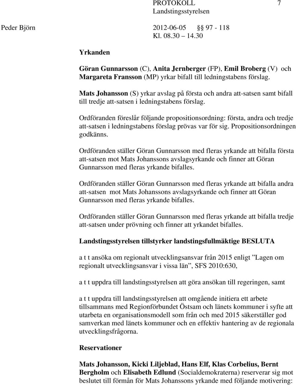 Ordföranden föreslår följande propositionsordning: första, andra och tredje att-satsen i ledningstabens förslag prövas var för sig. Propositionsordningen godkänns.