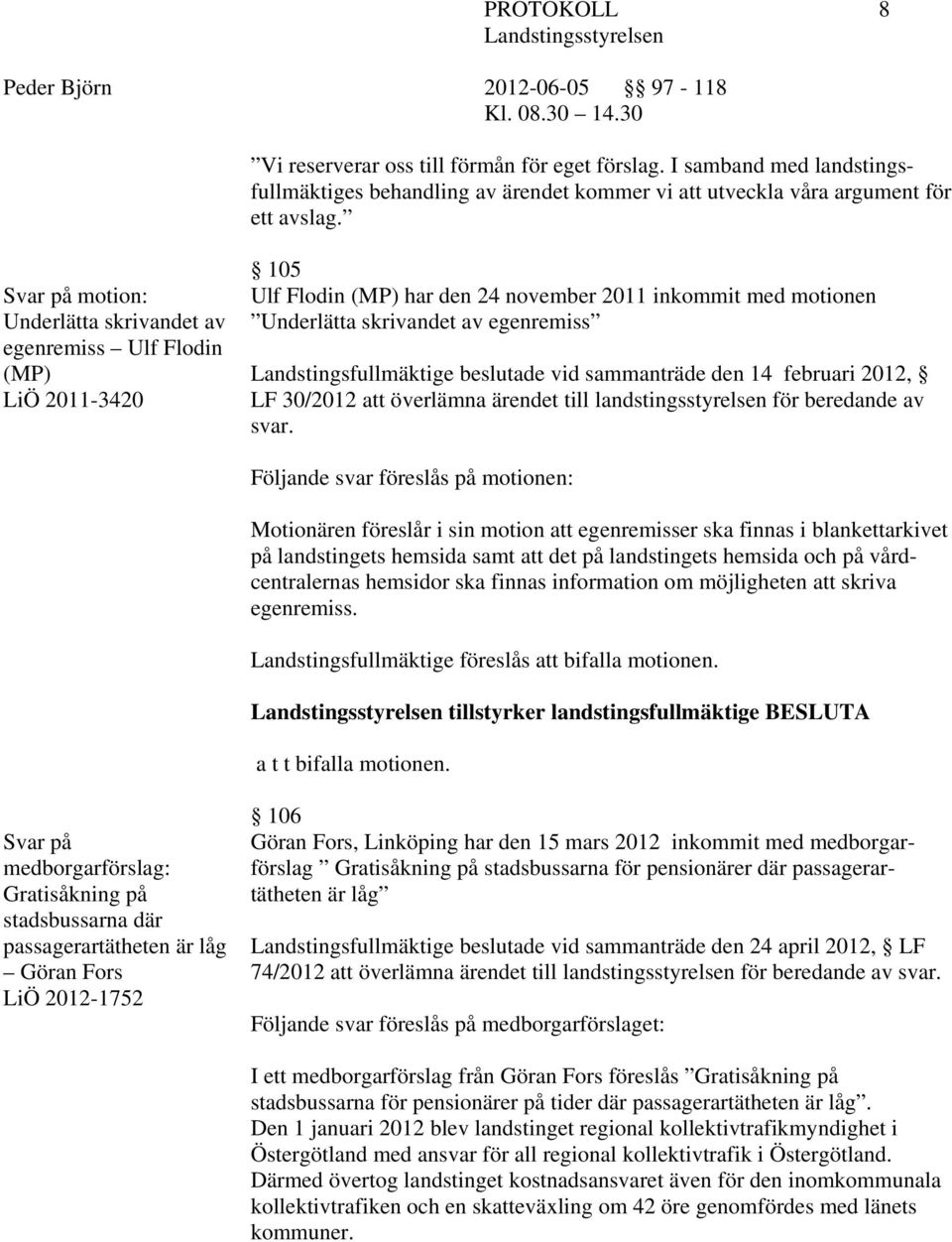 Landstingsfullmäktige beslutade vid sammanträde den 14 februari 2012, LF 30/2012 att överlämna ärendet till landstingsstyrelsen för beredande av svar.