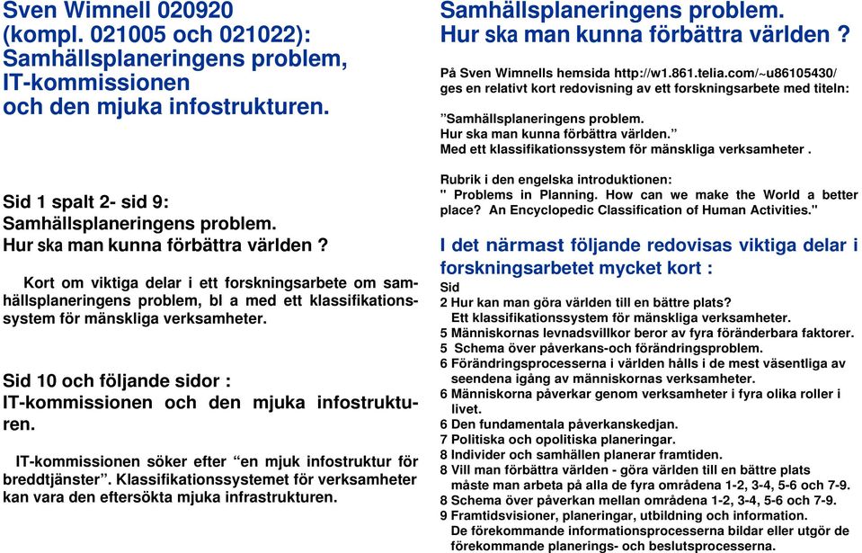 Sid 10 och följande sidor : IT-kommissionen och den mjuka infostrukturen. IT-kommissionen söker efter en mjuk infostruktur för breddtjänster.