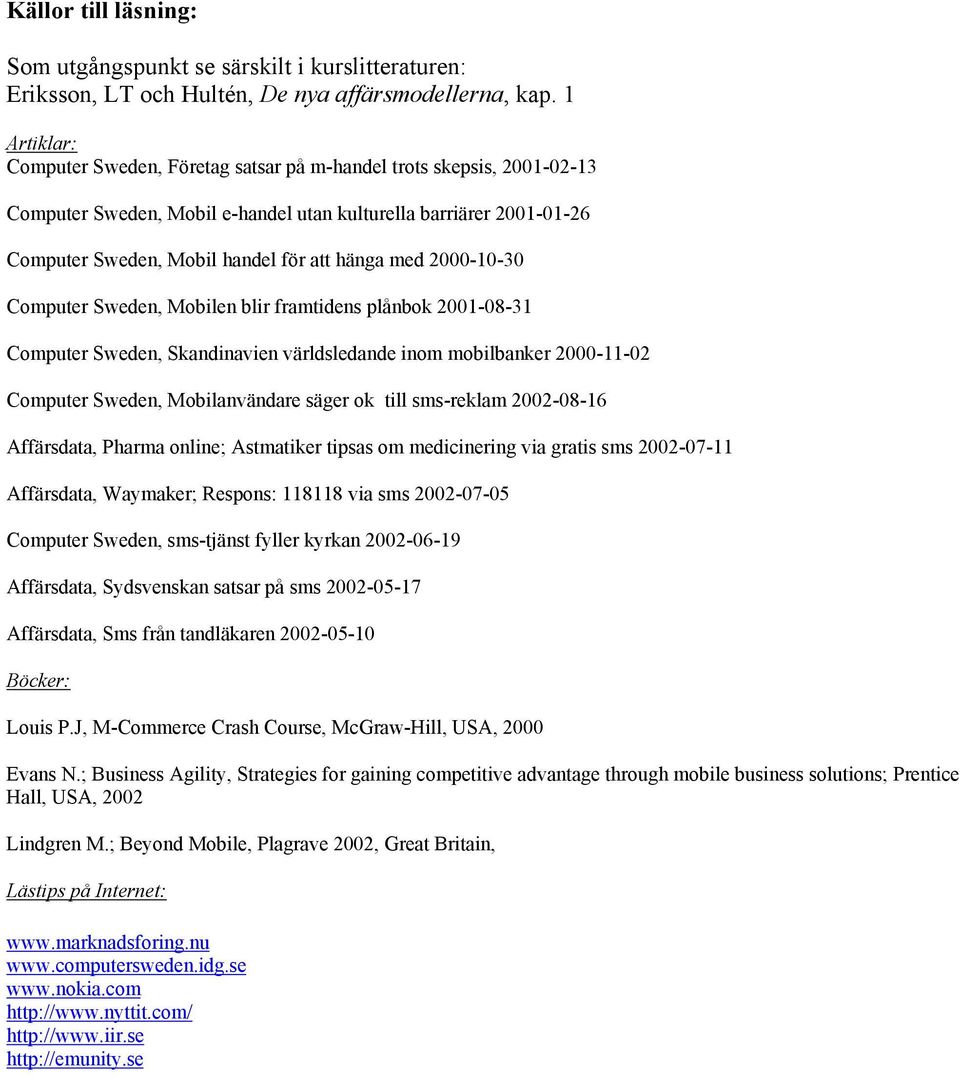 2000-10-30 Computer Sweden, Mobilen blir framtidens plånbok 2001-08-31 Computer Sweden, Skandinavien världsledande inom mobilbanker 2000-11-02 Computer Sweden, Mobilanvändare säger ok till sms-reklam