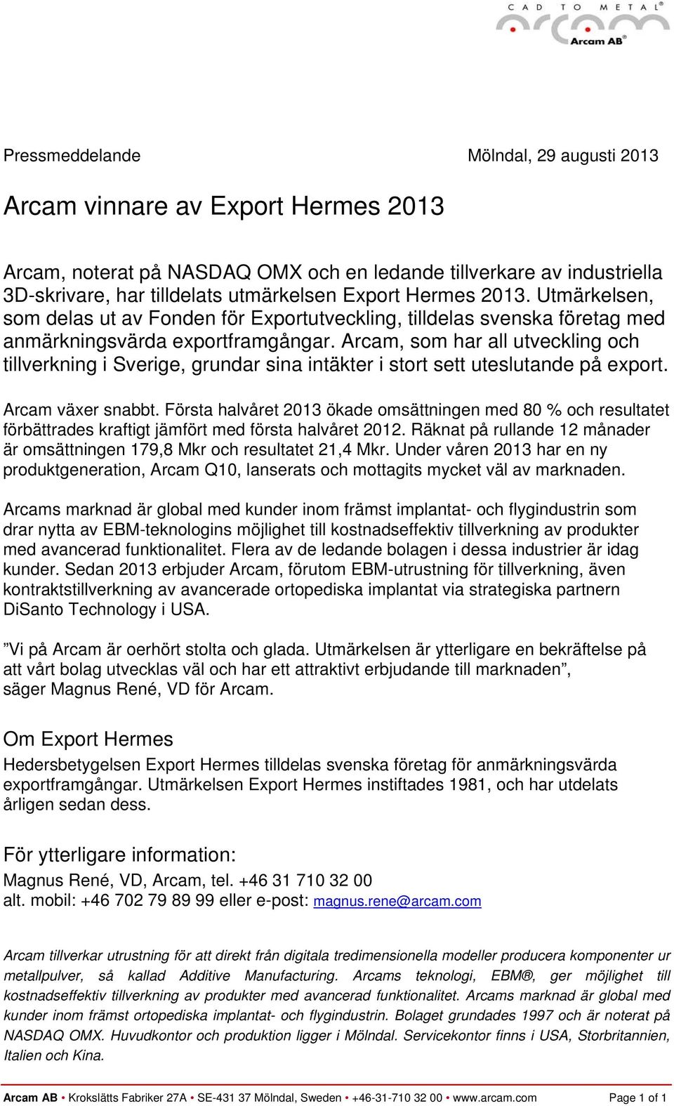 Arcam, som har all utveckling och tillverkning i Sverige, grundar sina intäkter i stort sett uteslutande på export. Arcam växer snabbt.