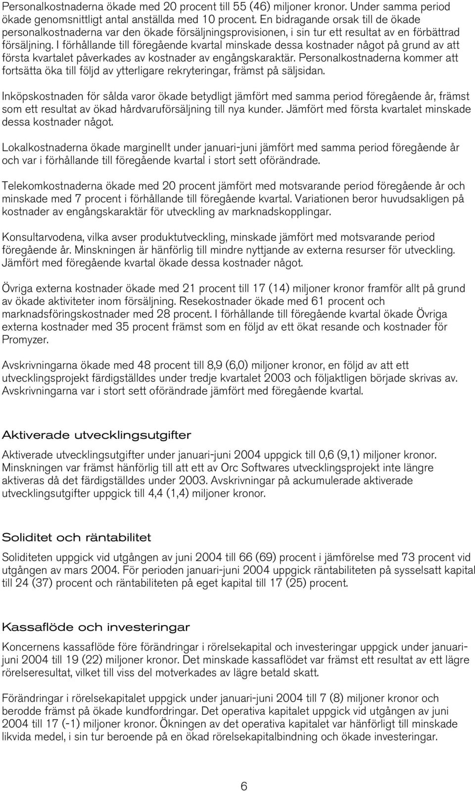 I förhållande till föregående kvartal minskade dessa kostnader något på grund av att första kvartalet påverkades av kostnader av engångskaraktär.