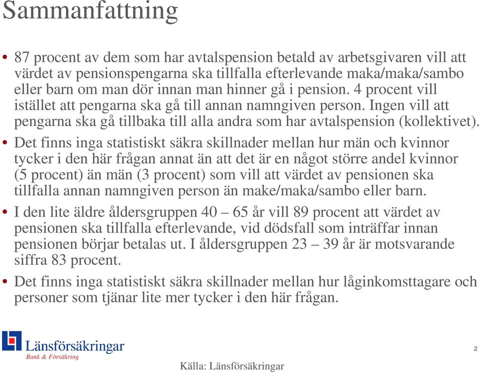 Det finns inga statistiskt säkra skillnader mellan hur män och kvinnor tycker i den här frågan annat än att det är en något större andel kvinnor (5 procent) än män (3 procent) som vill att värdet av