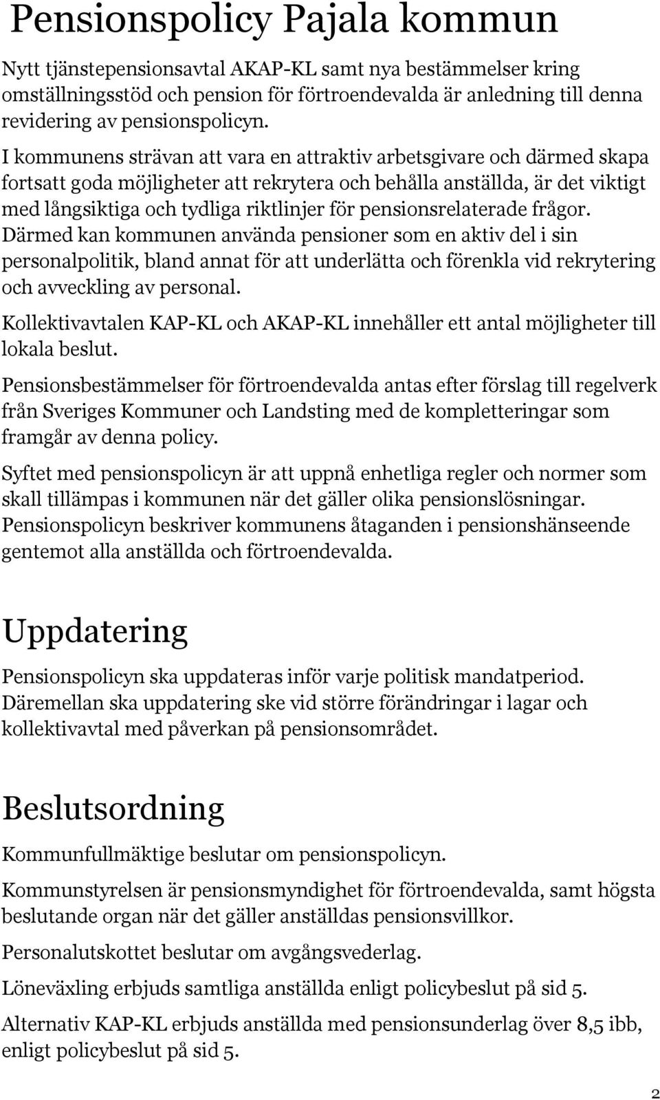 pensionsrelaterade frågor. Därmed kan kommunen använda pensioner som en aktiv del i sin personalpolitik, bland annat för att underlätta och förenkla vid rekrytering och avveckling av personal.