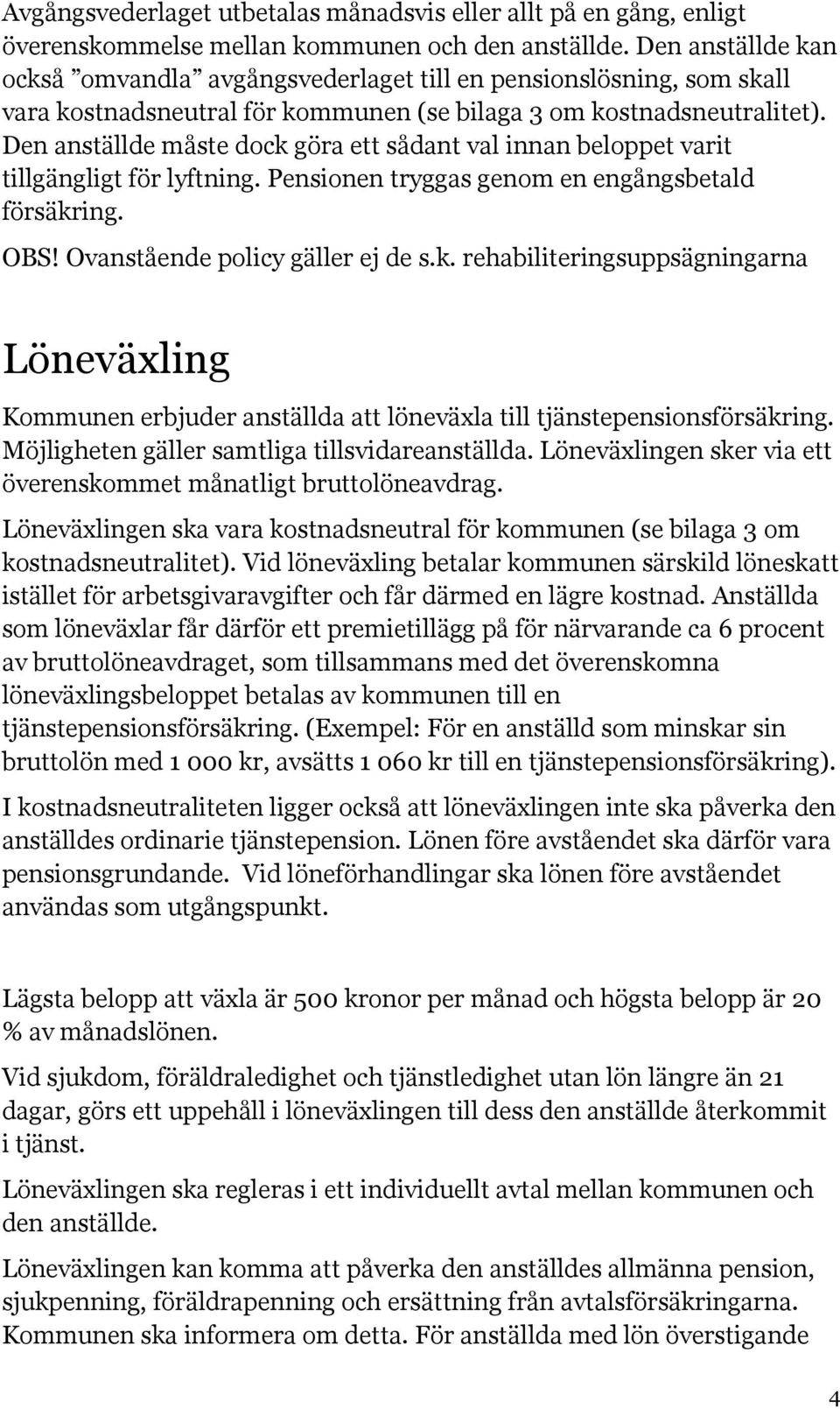 Den anställde måste dock göra ett sådant val innan beloppet varit tillgängligt för lyftning. Pensionen tryggas genom en engångsbetald försäkring. OBS! Ovanstående policy gäller ej de s.k. rehabiliteringsuppsägningarna Löneväxling Kommunen erbjuder anställda att löneväxla till tjänstepensionsförsäkring.