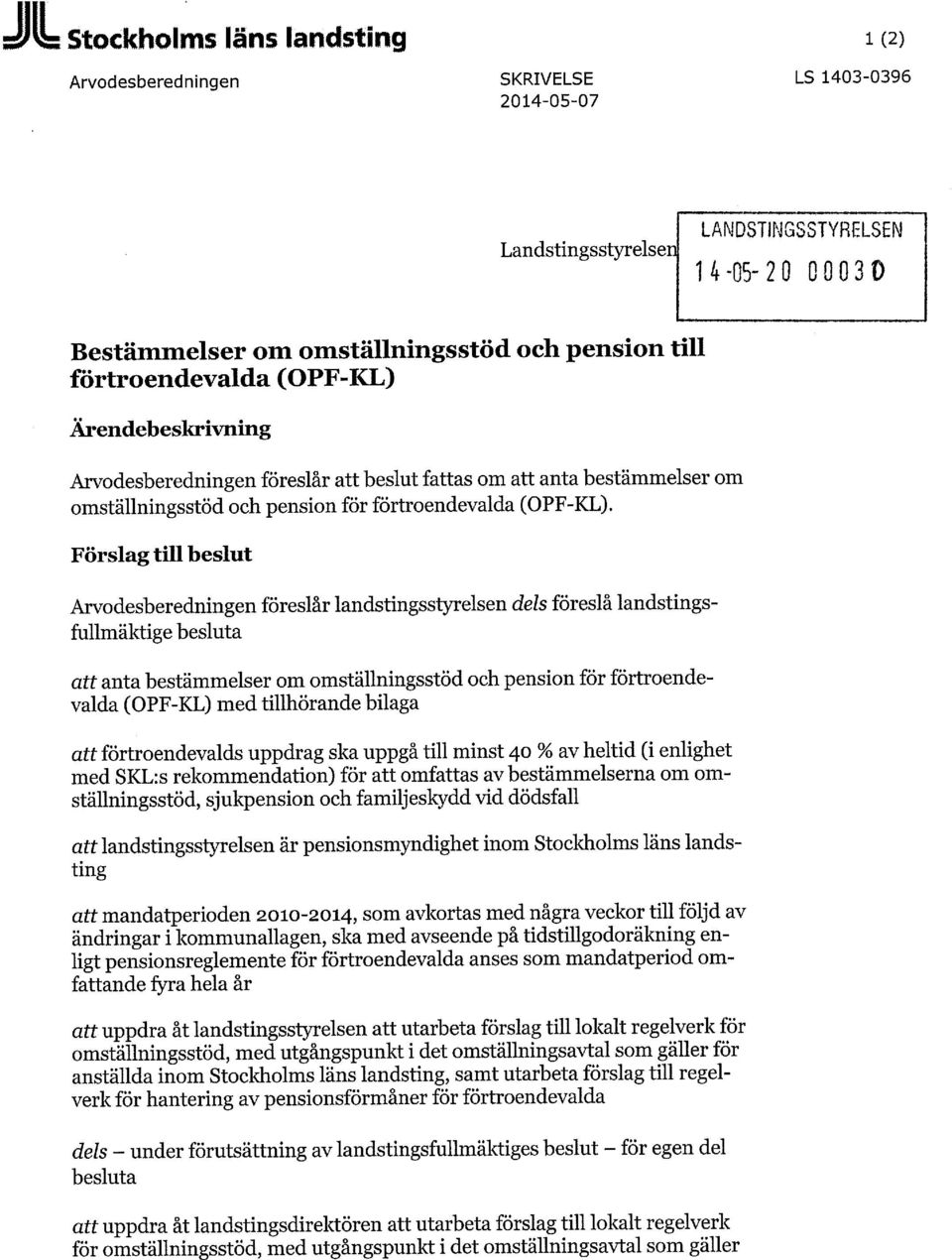 Förslag till beslut Arvodesberedningen föreslår landstingsstyrelsen dels föreslå landstingsfullmäktige besluta att anta bestämmelser om omställningsstöd och pension för förtroendevalda (OPF-KL) med