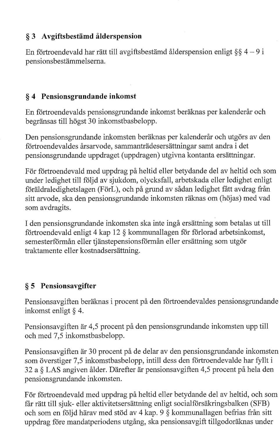 Den pensionsgrundande inkomsten beräknas per kalenderår och utgörs av den förtroendevaldes årsarvode, sammanträdesersättningar samt andra i det pensionsgrundande uppdraget (uppdragen) utgivna