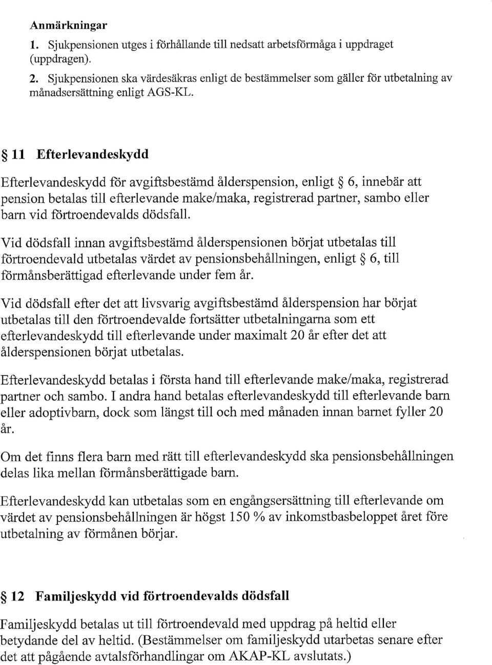 11 Efterlevandeskydd Efterlevandeskydd för avgiftsbestämd ålderspension, enligt 6, innebär att pension betalas till efterlevande make/maka, registrerad partner, sambo eller barn vid förtroendevalds