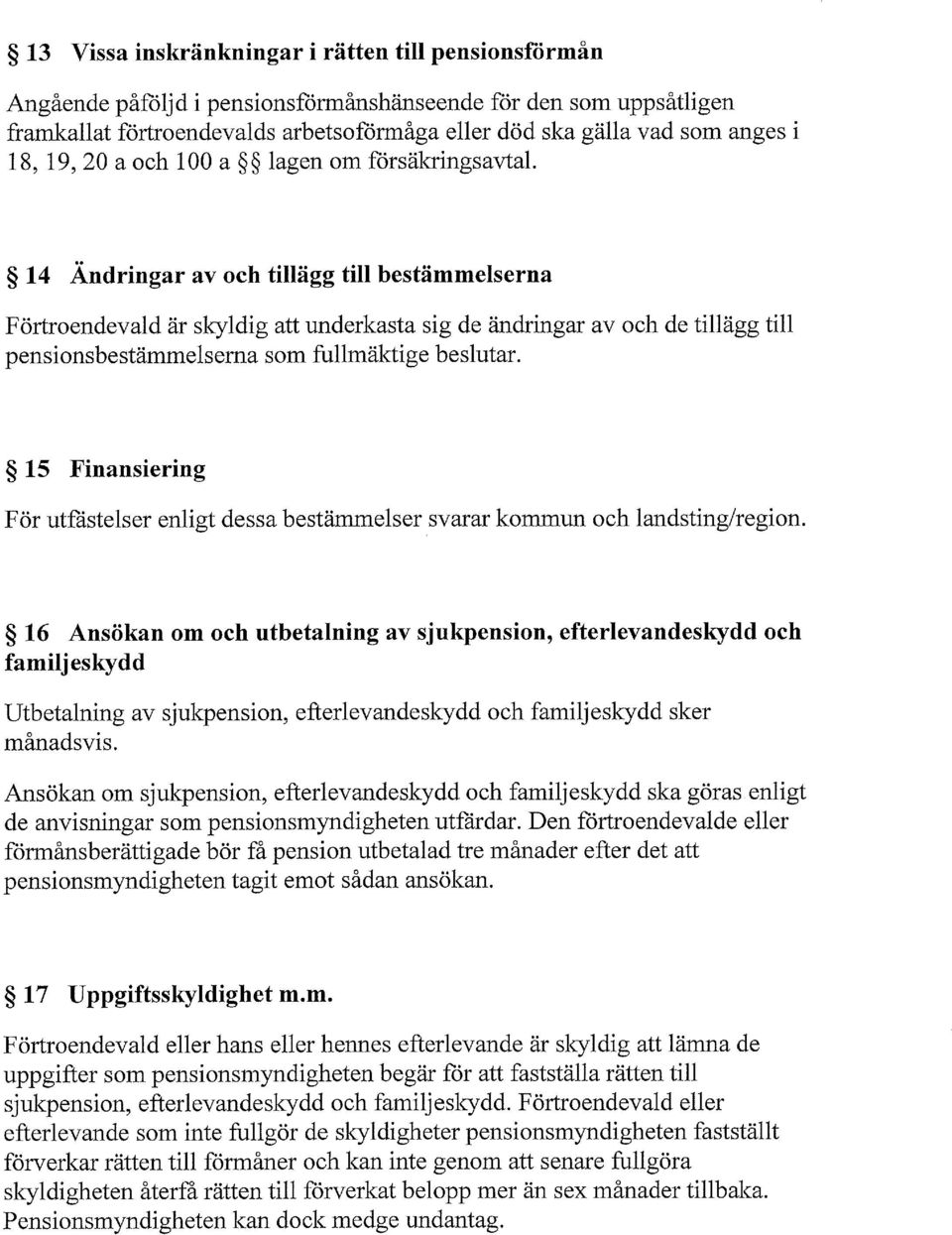 14 Ändringar av och tillägg till bestämmelserna Förtroendevald är skyldig att underkasta sig de ändringar av och de tillägg till pensionsbestämmelserna som fullmäktige beslutar.