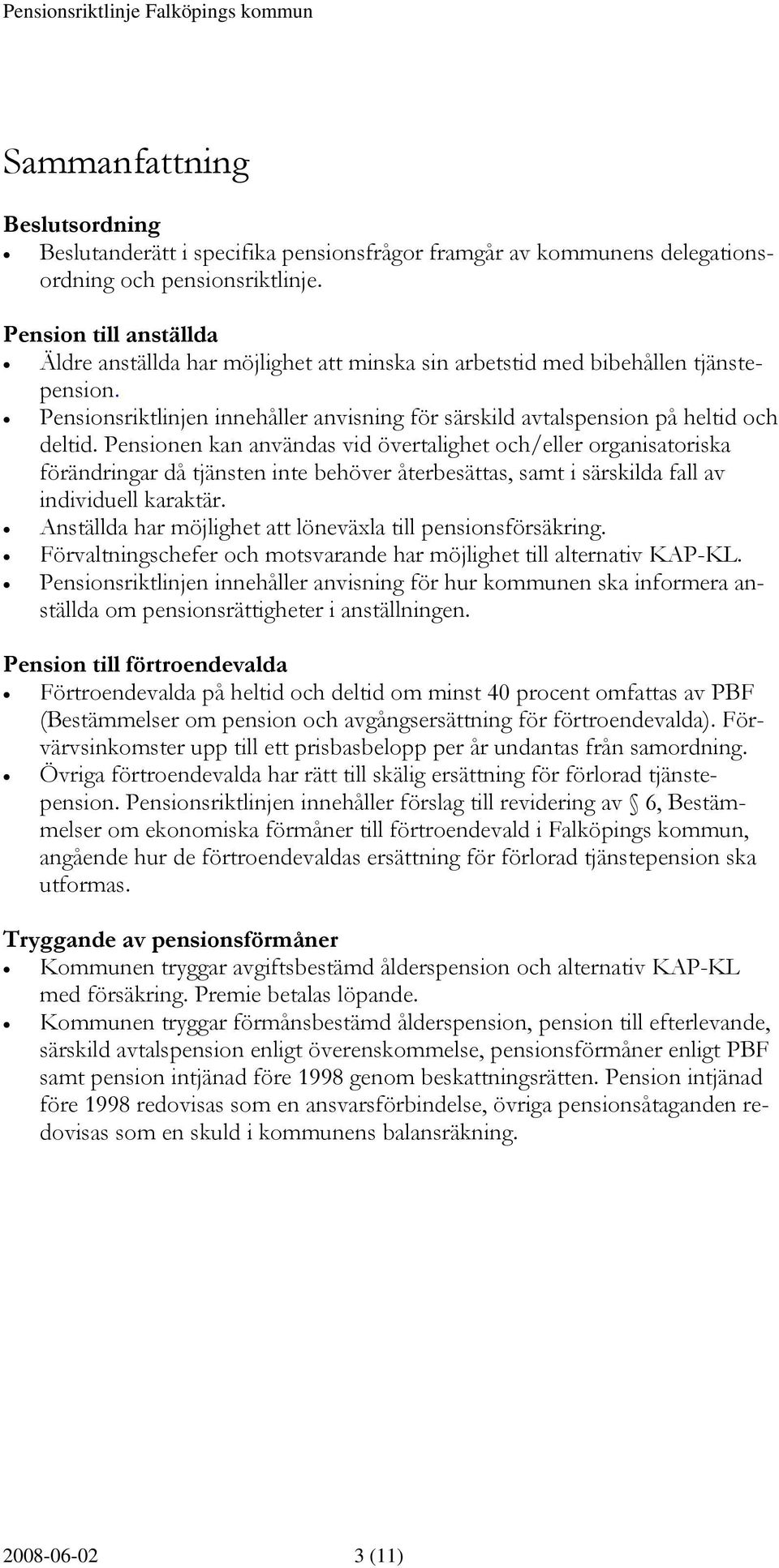 Pensionen kan användas vid övertalighet och/eller organisatoriska förändringar då tjänsten inte behöver återbesättas, samt i särskilda fall av individuell karaktär.