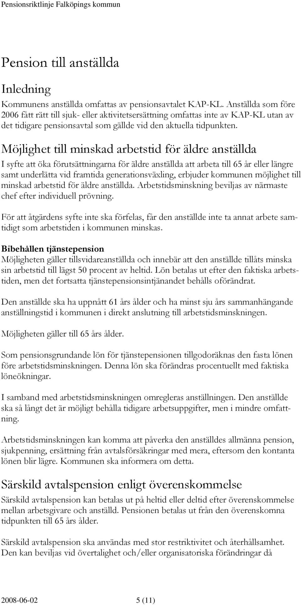 Möjlighet till minskad arbetstid för äldre anställda I syfte att öka förutsättningarna för äldre anställda att arbeta till 65 år eller längre samt underlätta vid framtida generationsväxling, erbjuder