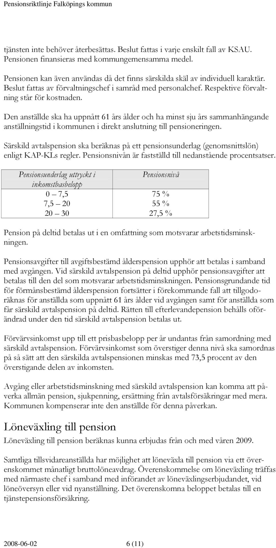 Den anställde ska ha uppnått 61 års ålder och ha minst sju års sammanhängande anställningstid i kommunen i direkt anslutning till pensioneringen.