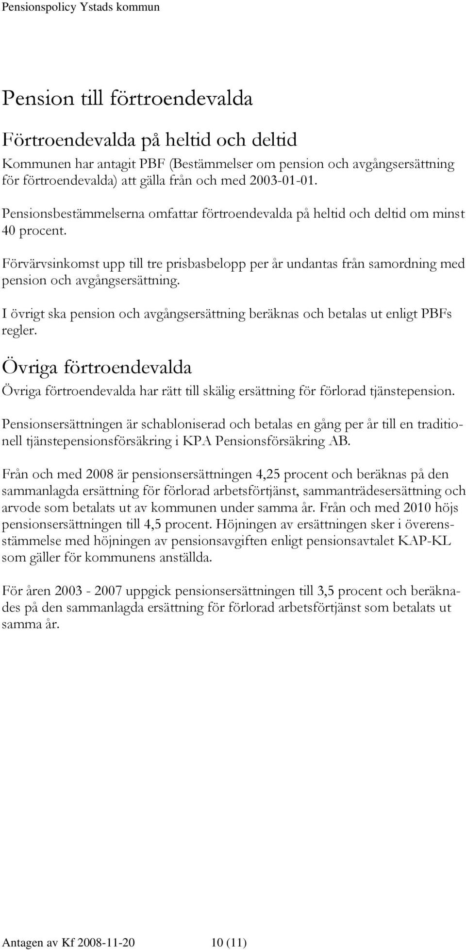 I övrigt ska pension och avgångsersättning beräknas och betalas ut enligt PBFs regler. Övriga förtroendevalda Övriga förtroendevalda har rätt till skälig ersättning för förlorad tjänstepension.