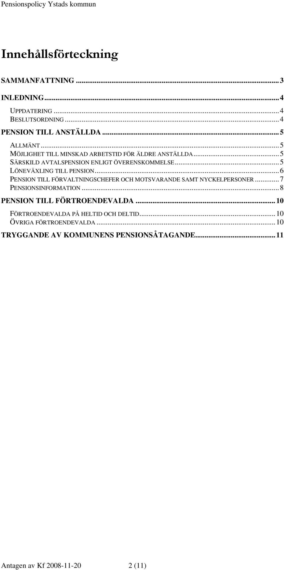 ..6 PENSION TILL FÖRVALTNINGSCHEFER OCH MOTSVARANDE SAMT NYCKELPERSONER...7 PENSIONSINFORMATION...8 PENSION TILL FÖRTROENDEVALDA.