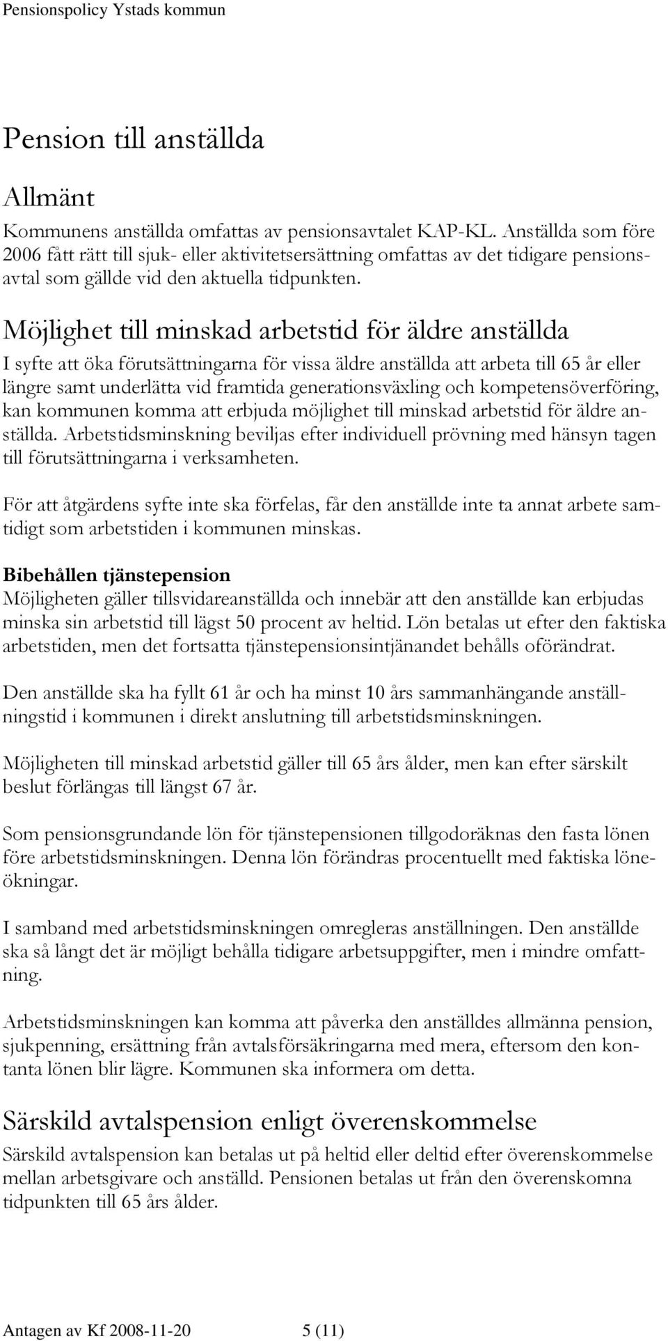 Möjlighet till minskad arbetstid för äldre anställda I syfte att öka förutsättningarna för vissa äldre anställda att arbeta till 65 år eller längre samt underlätta vid framtida generationsväxling och