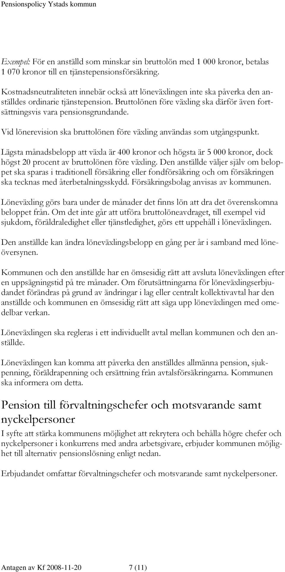 Vid lönerevision ska bruttolönen före växling användas som utgångspunkt. Lägsta månadsbelopp att växla är 400 kronor och högsta är 5 000 kronor, dock högst 20 procent av bruttolönen före växling.