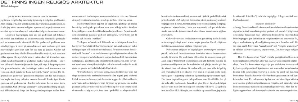 Jag har aldrig ägnat mig åt religiösa grubblerier. den polyteistiska himmelen, så ock på jorden. Och vice versa. prästskandal i USA nyligen). Inte undra på att psykoanalysen (med It all makes sense.