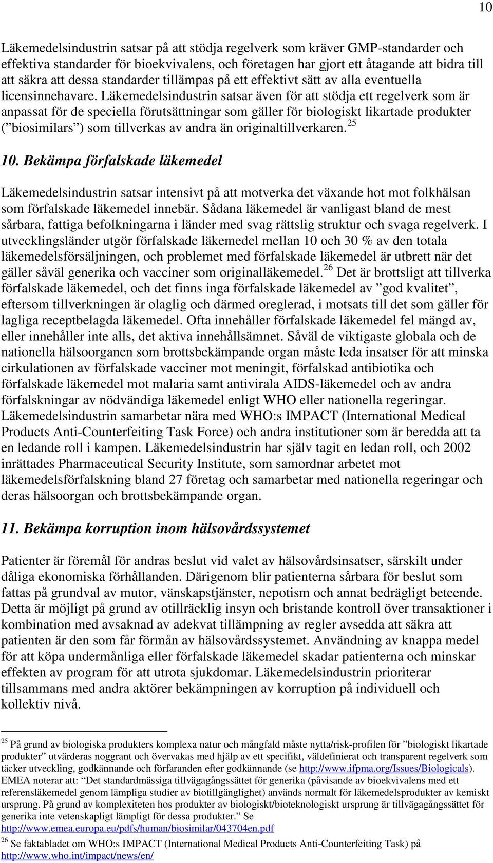 Läkemedelsindustrin satsar även för att stödja ett regelverk som är anpassat för de speciella förutsättningar som gäller för biologiskt likartade produkter ( biosimilars ) som tillverkas av andra än