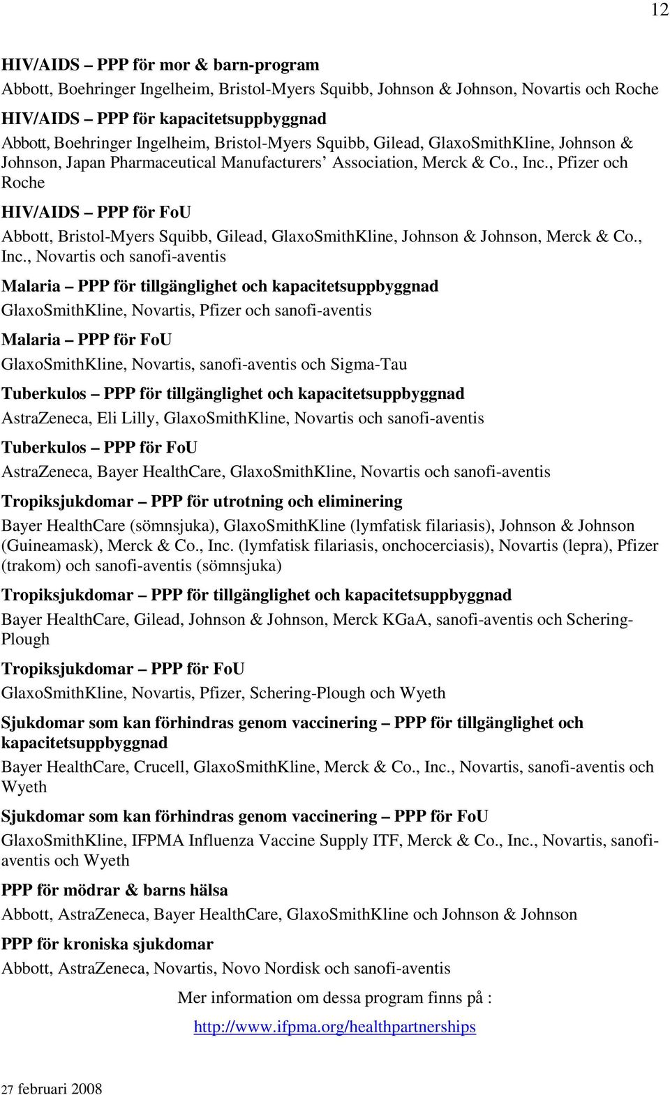 , Pfizer och Roche HIV/AIDS PPP för FoU Abbott, Bristol-Myers Squibb, Gilead, GlaxoSmithKline, Johnson & Johnson, Merck & Co., Inc.