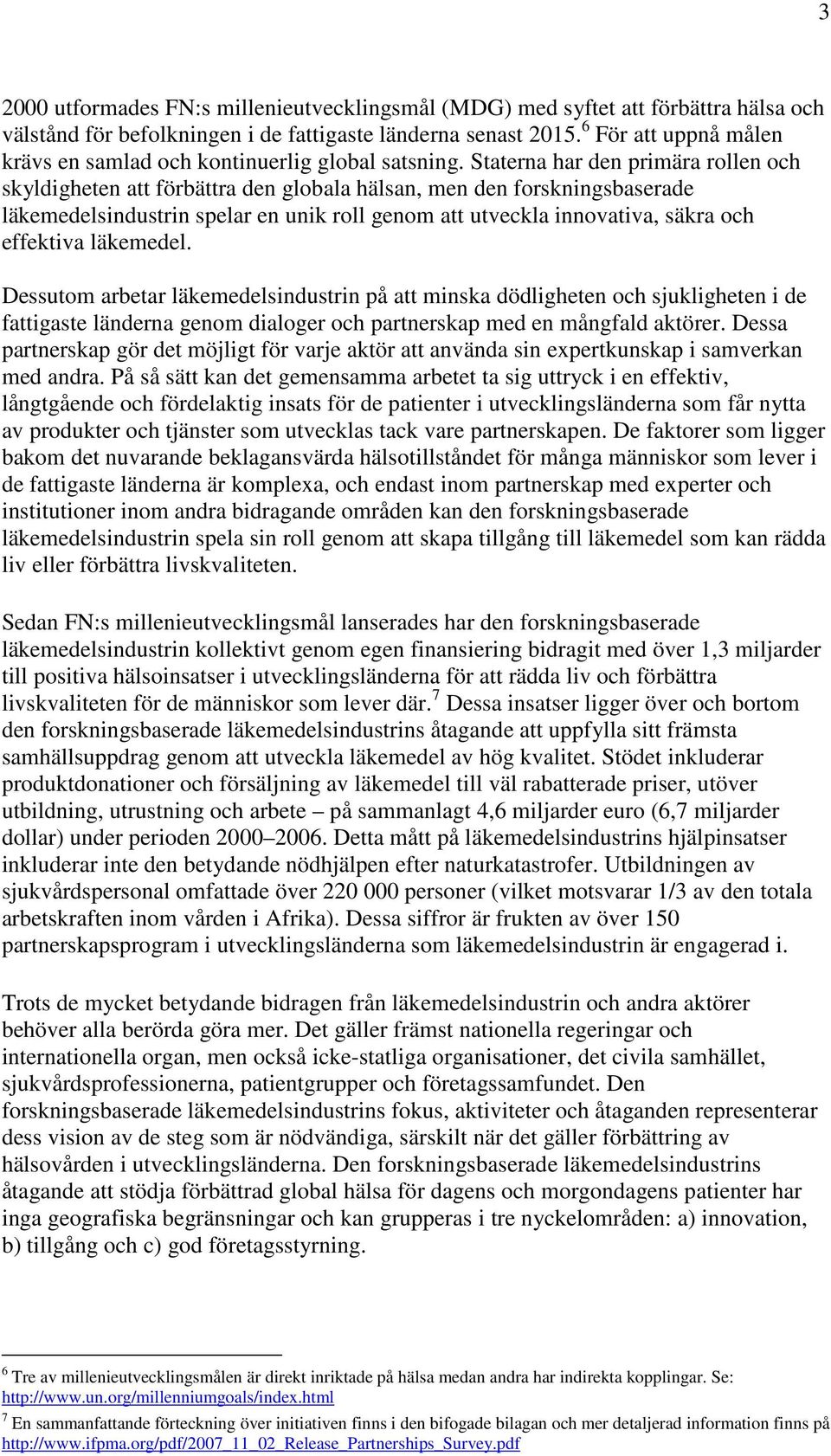 Staterna har den primära rollen och skyldigheten att förbättra den globala hälsan, men den forskningsbaserade läkemedelsindustrin spelar en unik roll genom att utveckla innovativa, säkra och