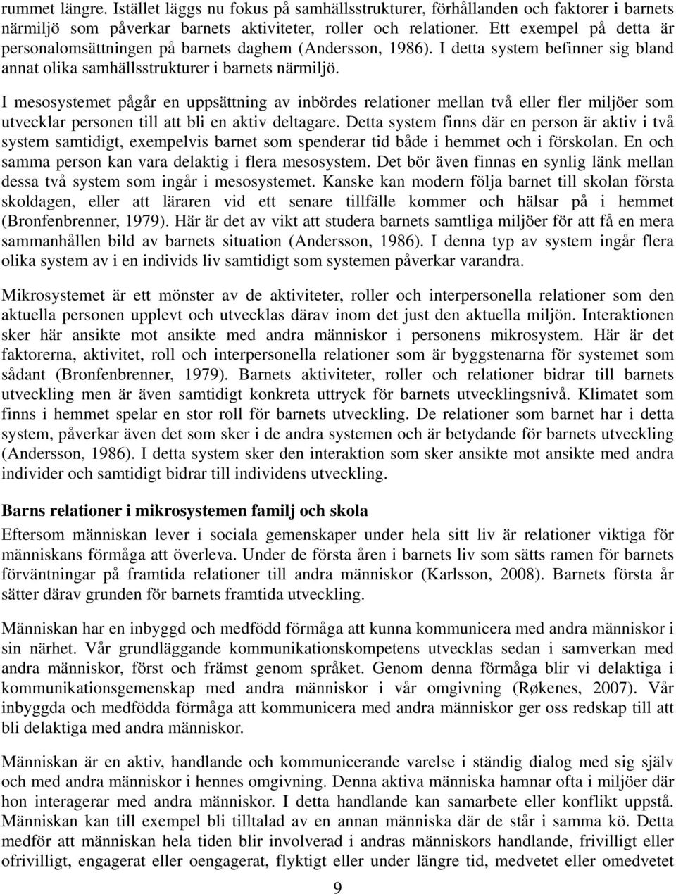 I mesosystemet pågår en uppsättning av inbördes relationer mellan två eller fler miljöer som utvecklar personen till att bli en aktiv deltagare.