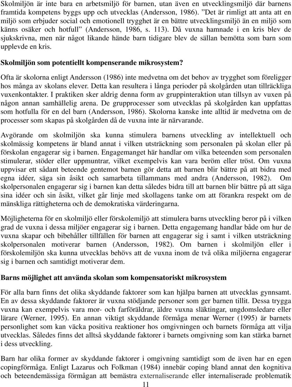 Då vuxna hamnade i en kris blev de sjukskrivna, men när något likande hände barn tidigare blev de sällan bemötta som barn som upplevde en kris. Skolmiljön som potentiellt kompenserande mikrosystem?