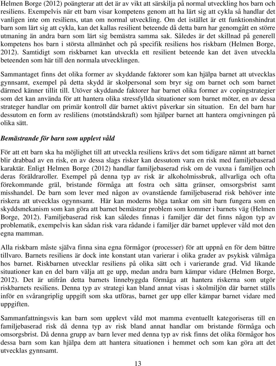 Om det istället är ett funktionshindrat barn som lärt sig att cykla, kan det kallas resilient beteende då detta barn har genomgått en större utmaning än andra barn som lärt sig bemästra samma sak.