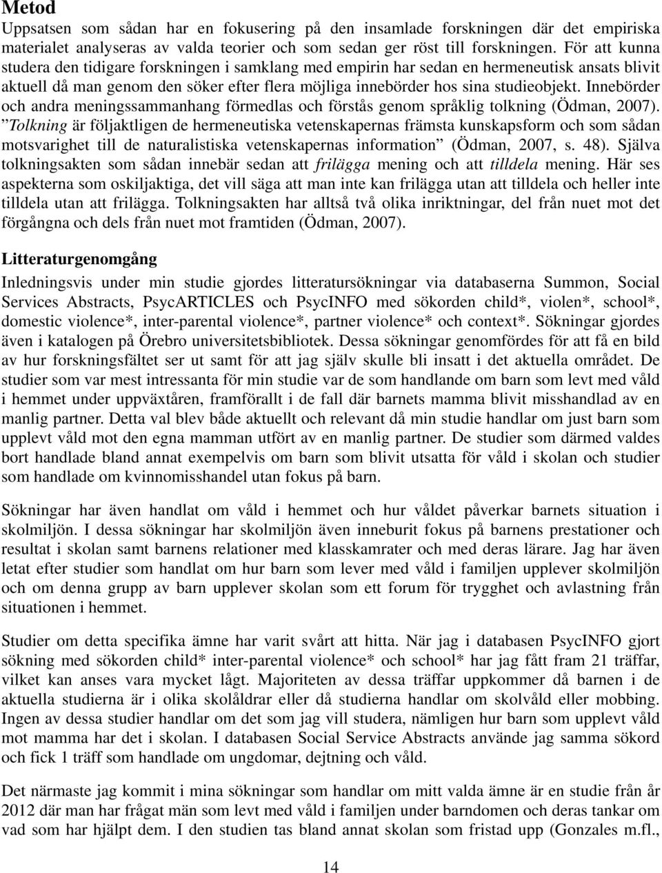 Innebörder och andra meningssammanhang förmedlas och förstås genom språklig tolkning (Ödman, 2007).