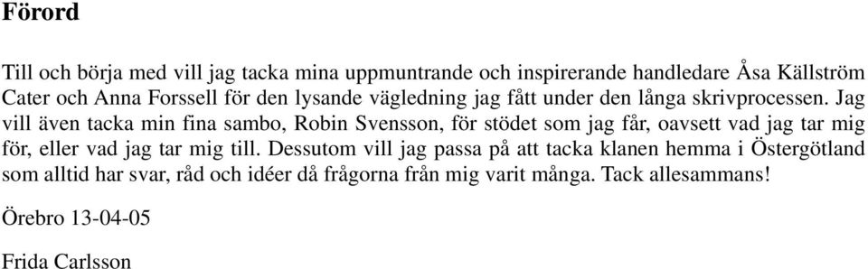 Jag vill även tacka min fina sambo, Robin Svensson, för stödet som jag får, oavsett vad jag tar mig för, eller vad jag tar mig