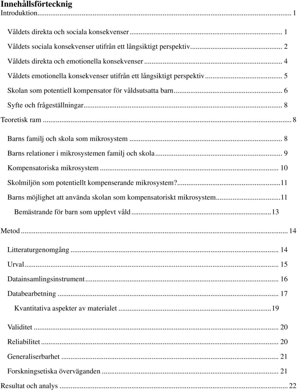 .. 8 Barns familj och skola som mikrosystem... 8 Barns relationer i mikrosystemen familj och skola... 9 Kompensatoriska mikrosystem... 10 Skolmiljön som potentiellt kompenserande mikrosystem?