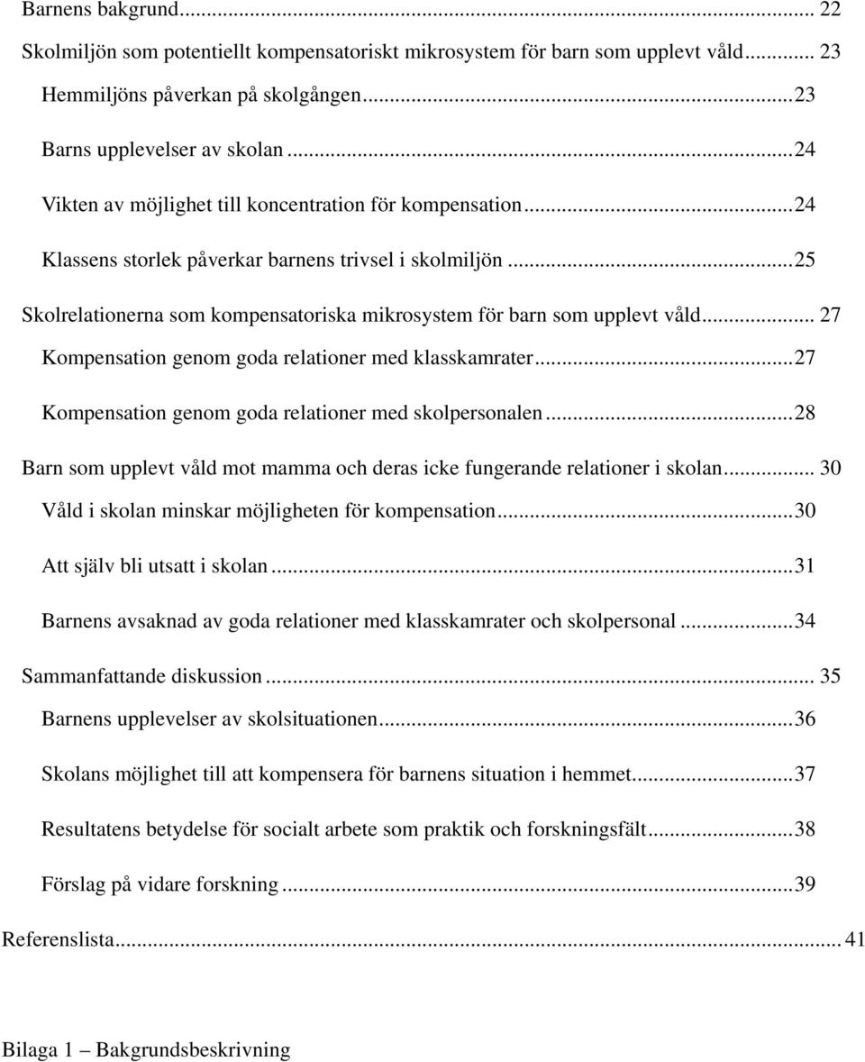 .. 25 Skolrelationerna som kompensatoriska mikrosystem för barn som upplevt våld... 27 Kompensation genom goda relationer med klasskamrater... 27 Kompensation genom goda relationer med skolpersonalen.