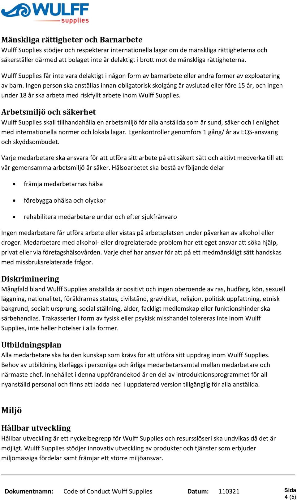 Ingen person ska anställas innan obligatorisk skolgång är avslutad eller före 15 år, och ingen under 18 år ska arbeta med riskfyllt arbete inom Wulff Supplies.