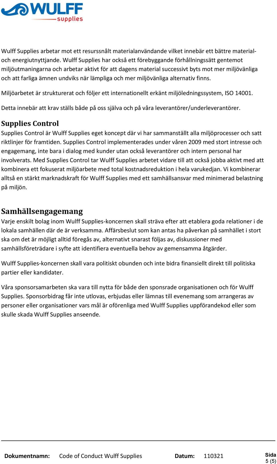 lämpliga och mer miljövänliga alternativ finns. Miljöarbetet är strukturerat och följer ett internationellt erkänt miljöledningssystem, ISO 14001.