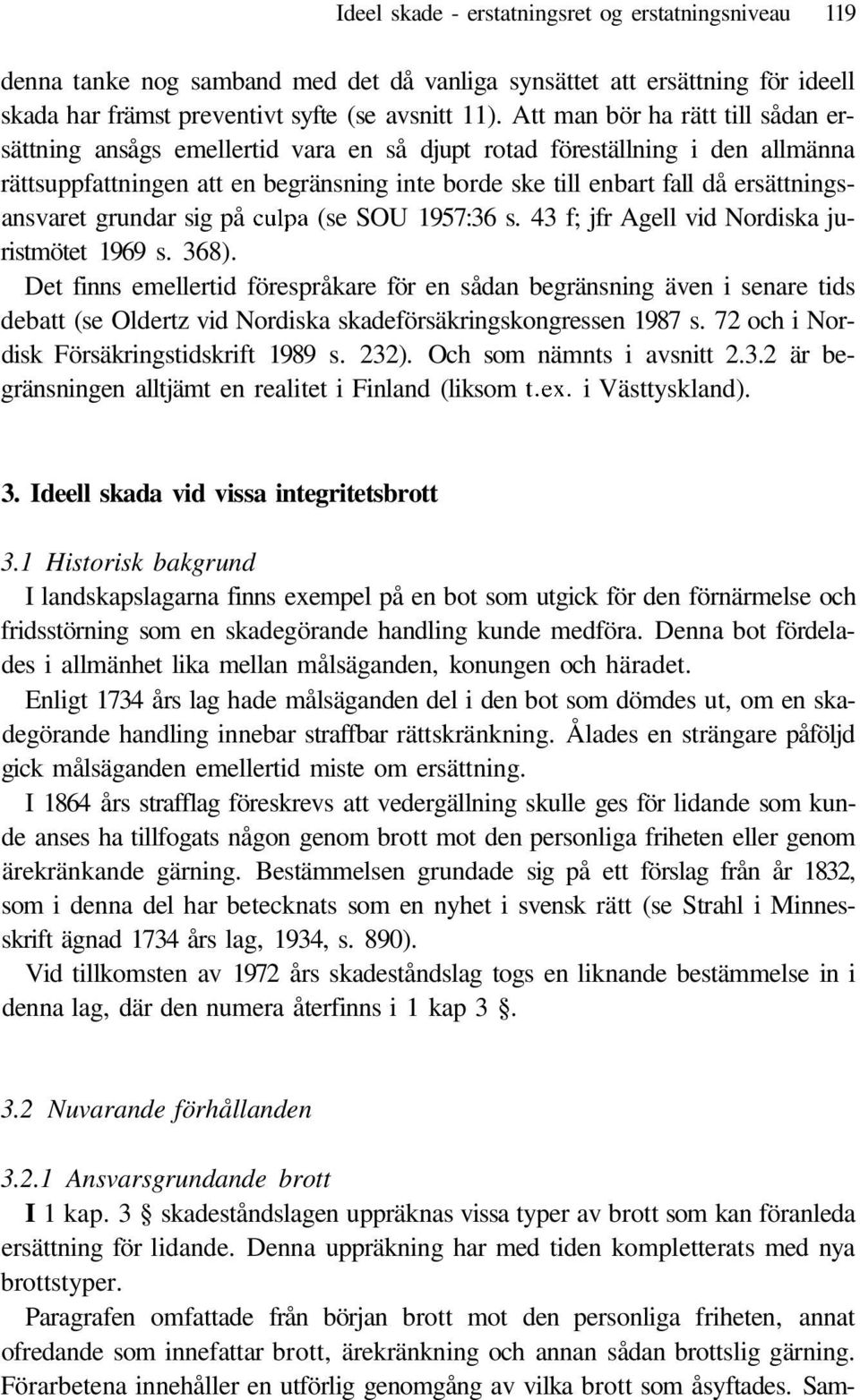 ersättningsansvaret grundar sig på culpa (se SOU 1957:36 s. 43 f; jfr Agell vid Nordiska juristmötet 1969 s. 368).