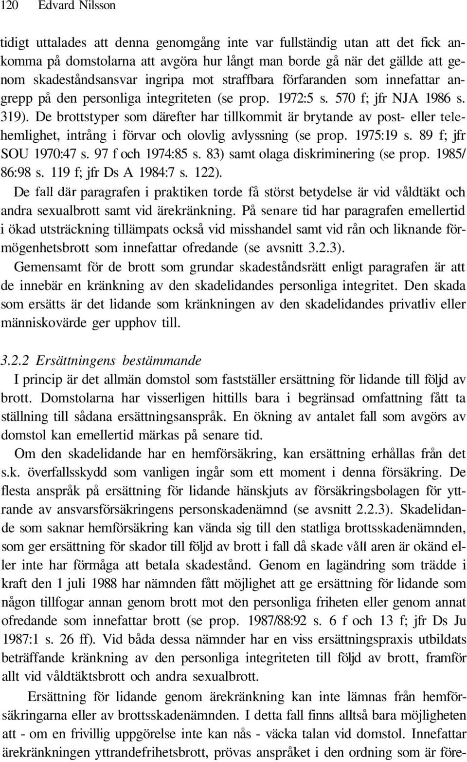 De brottstyper som därefter har tillkommit är brytande av post- eller telehemlighet, intrång i förvar och olovlig avlyssning (se prop. 1975:19 s. 89 f; jfr SOU 1970:47 s. 97 f och 1974:85 s.