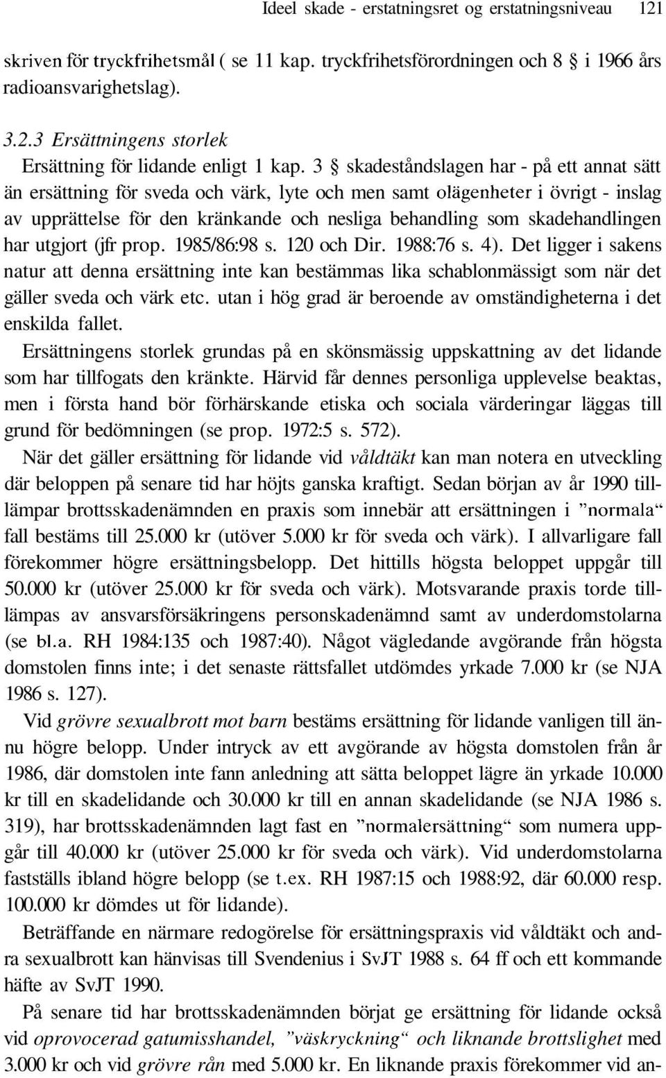 skadehandlingen har utgjort (jfr prop. 1985/86:98 s. 120 och Dir. 1988:76 s. 4).