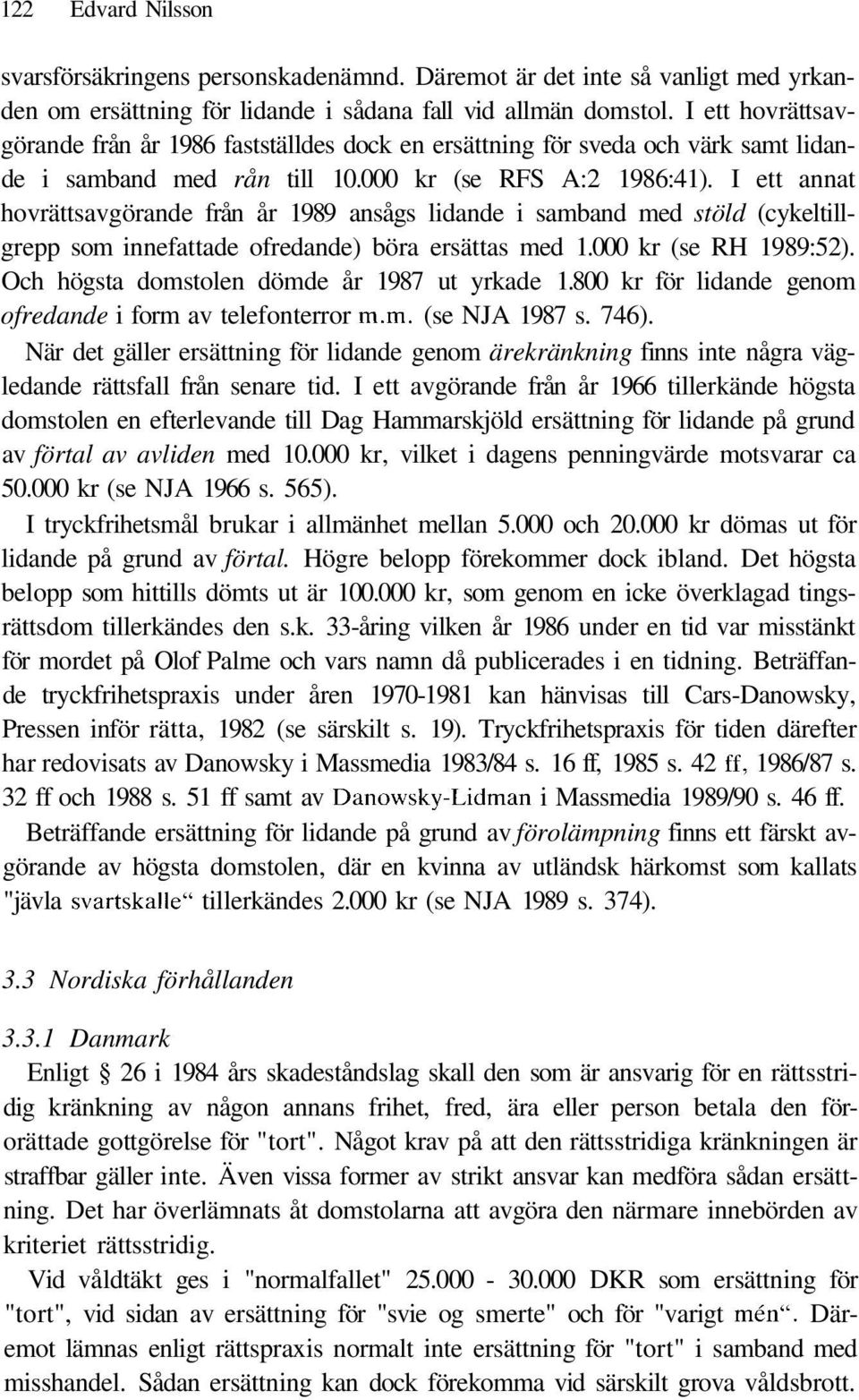 I ett annat hovrättsavgörande från år 1989 ansågs lidande i samband med stöld (cykeltillgrepp som innefattade ofredande) böra ersättas med 1.000 kr (se RH 1989:52).