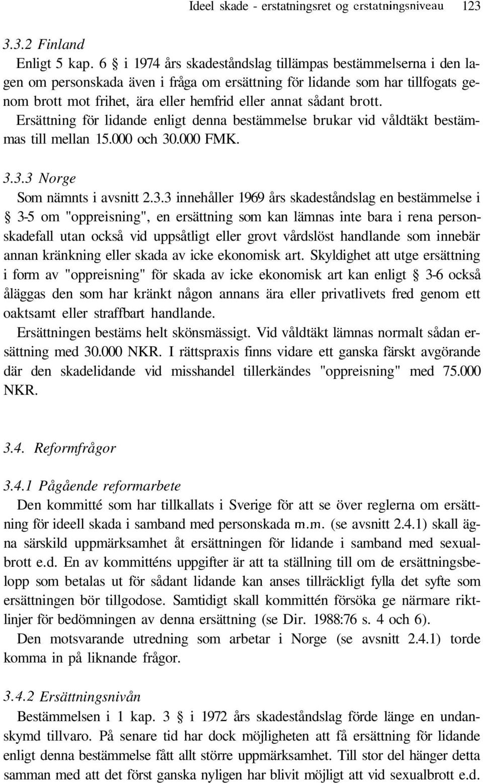 brott. Ersättning för lidande enligt denna bestämmelse brukar vid våldtäkt bestämmas till mellan 15.000 och 30