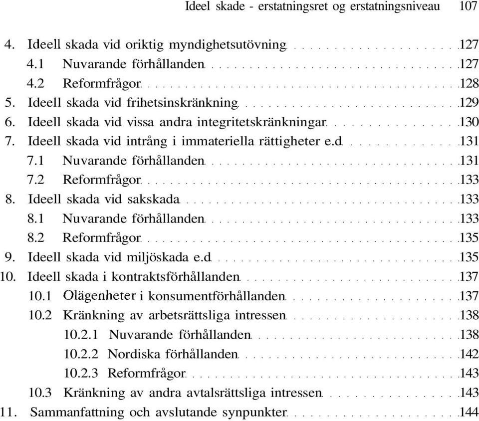 2 Reformfrågor 133 8. Ideell skada vid sakskada 133 8.1 Nuvarande förhållanden 133 8.2 Reformfrågor 135 9. Ideell skada vid miljöskada e.d 135 10. Ideell skada i kontraktsförhållanden 137 10.